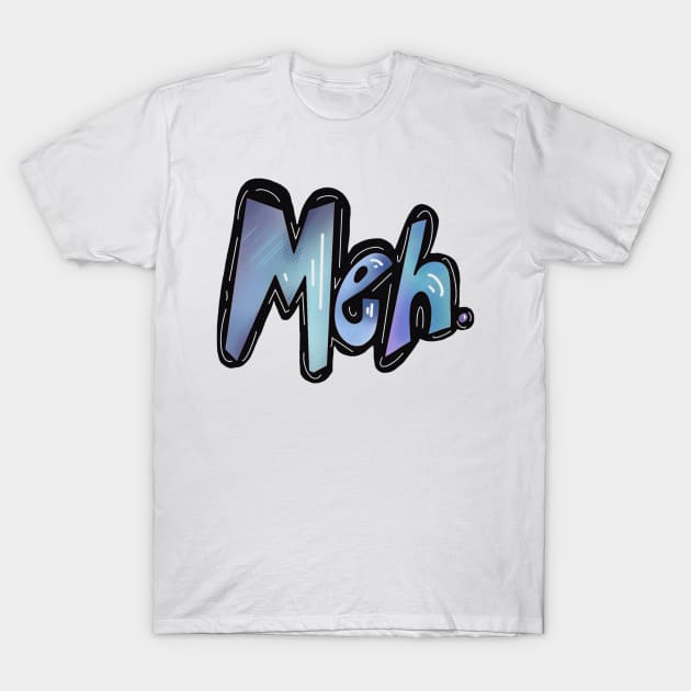 Meh. T-Shirt by AUDREYHELLADOPE